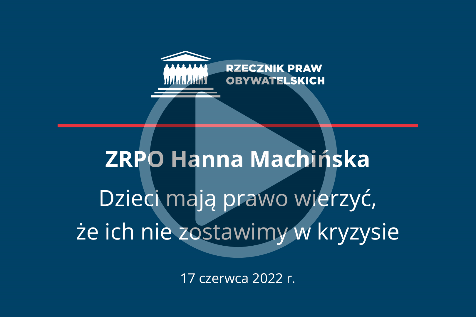 Plansza z napisem: ZRPO Hanna Machińska - Dzieci mają prawo wierzyć, że nie zostawimy ich w kryzysie - 17 czerwca 2022 r. i przyciskiem odtwarzania wideo